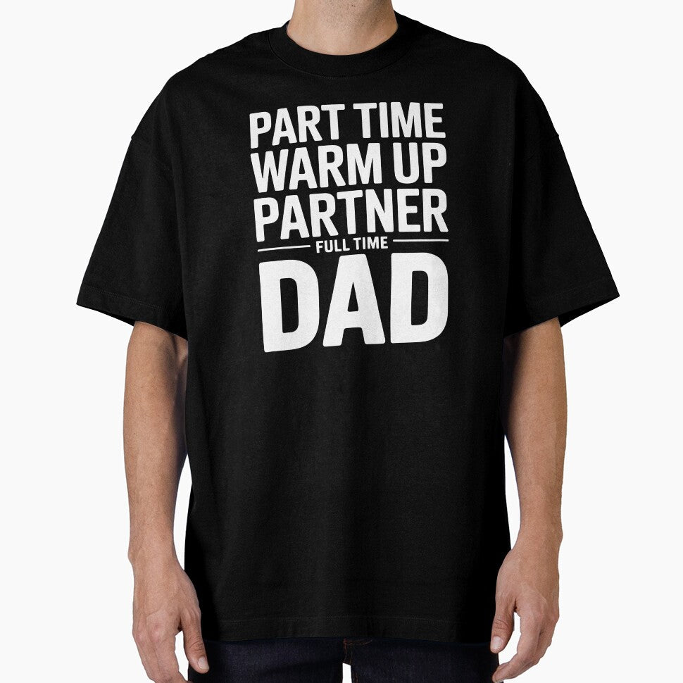 Part Time Warm Up Partner Full Time Dad  Game Day Dad Humor Quote by Redgiant87x Unisex T-shirt, Sweatshirt, Hoodie, Long Sleeve Tee - T-Shirt, Sweatshirt, Hoodie