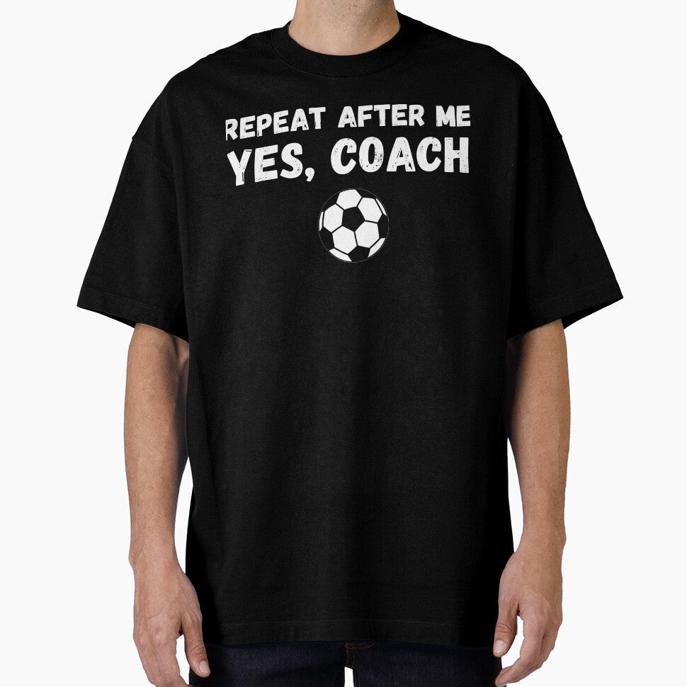 Funny Soccer Player Coach Gift - Repeat After Me Yes Coach by Mindcaptain Unisex T-shirt, Sweatshirt, Hoodie, Long Sleeve Tee - T-Shirt, Sweatshirt, Hoodie