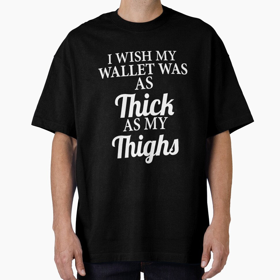 Funny Sarcastic I Wish My Wallet Was As Thick As My Thighs by fantasticdesign Unisex T-shirt, Sweatshirt, Hoodie, Long Sleeve Tee - T-Shirt, Sweatshirt, Hoodie