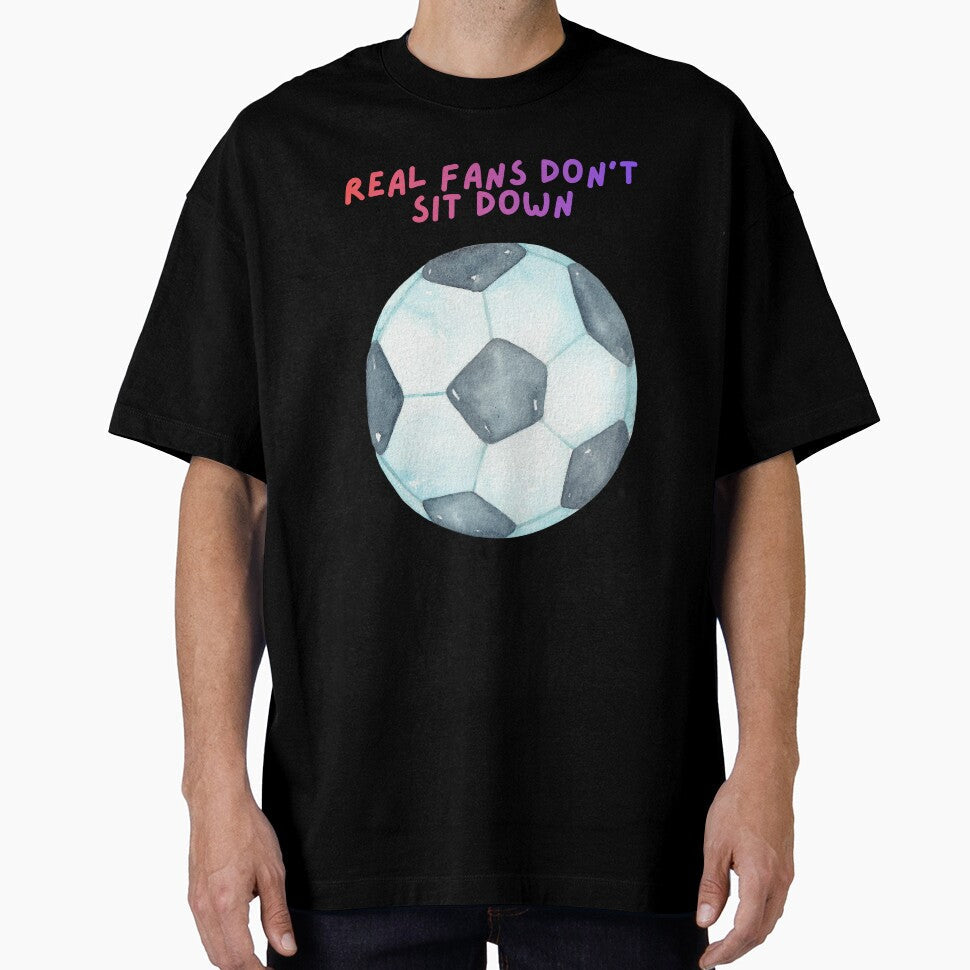 Real Fans Don't Sit Down Soccer Football by SpartanDStore Unisex T-shirt, Sweatshirt, Hoodie, Long Sleeve Tee - T-Shirt, Sweatshirt, Hoodie