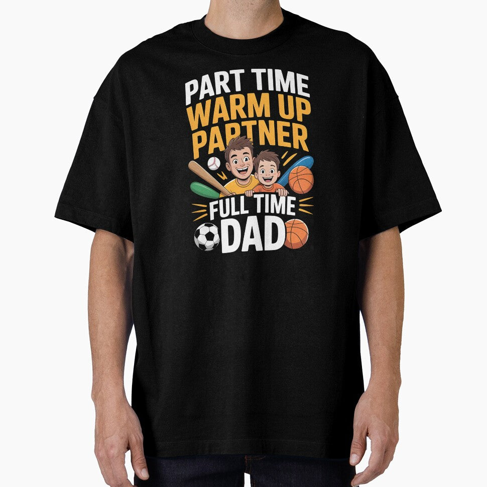 Part Time Warm Up Partner Full Time Dad  Sports Proud Dad Shirt by Redgiant87x Unisex T-shirt, Sweatshirt, Hoodie, Long Sleeve Tee - T-Shirt, Sweatshirt, Hoodie
