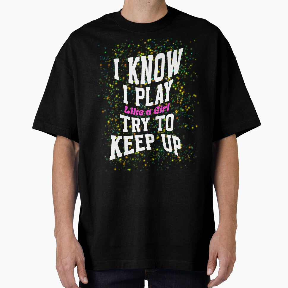 I Know I Play Like A Girl Try To Keep Up by box-artshop Unisex T-shirt, Sweatshirt, Hoodie, Long Sleeve Tee - T-Shirt, Sweatshirt, Hoodie