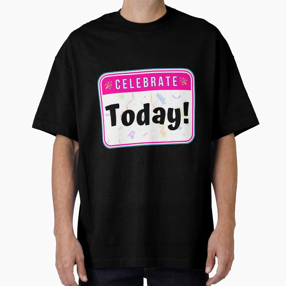 CELEBRATE:  Today! - funny celebration signs by DesignsFromTW-S Unisex T-shirt, Sweatshirt, Hoodie, Long Sleeve Tee - T-Shirt, Sweatshirt, Hoodie