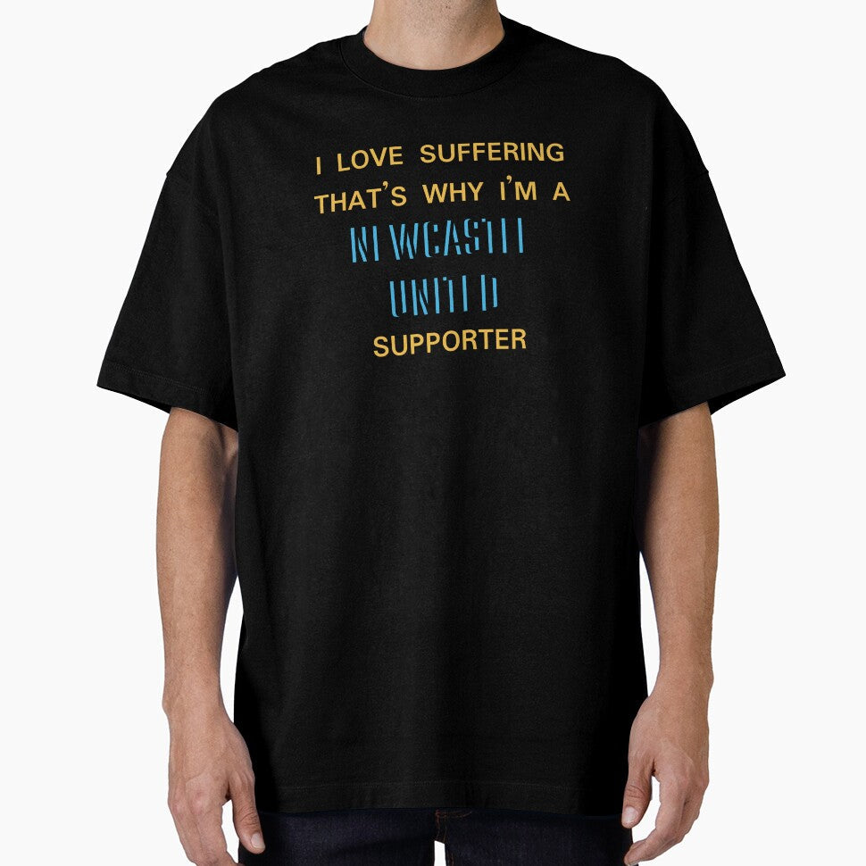 I love suffering that's why I'm a Newcastle United Supporter by Niche Fandoms R Us Unisex T-shirt, Sweatshirt, Hoodie, Long Sleeve Tee - T-Shirt, Sweatshirt, Hoodie