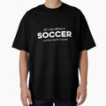 All I care about is Soccer and Like Mayber Three People by TendyTees Unisex T-shirt, Sweatshirt, Hoodie, Long Sleeve Tee - T-Shirt, Sweatshirt, Hoodie