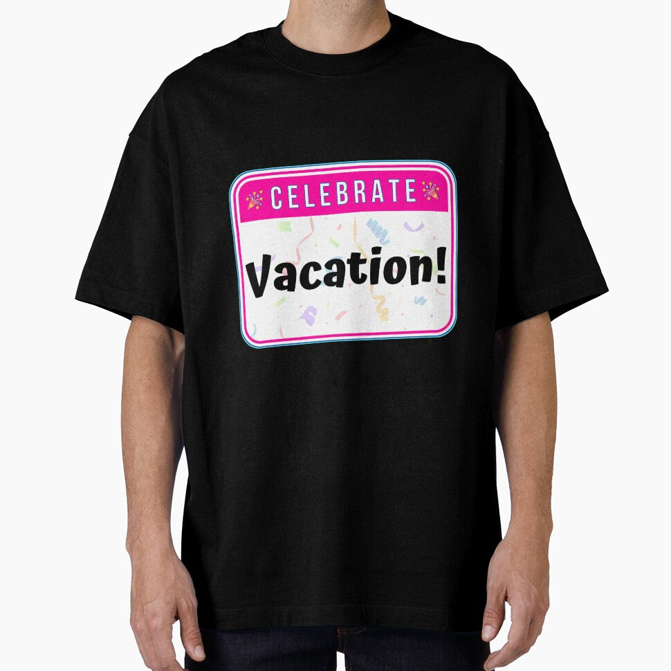CELEBRATE:  Vacation! - funny celebration signs by DesignsFromTW-S Unisex T-shirt, Sweatshirt, Hoodie, Long Sleeve Tee - T-Shirt, Sweatshirt, Hoodie
