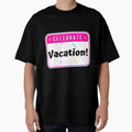 CELEBRATE:  Vacation! - funny celebration signs by DesignsFromTW-S Unisex T-shirt, Sweatshirt, Hoodie, Long Sleeve Tee - T-Shirt, Sweatshirt, Hoodie