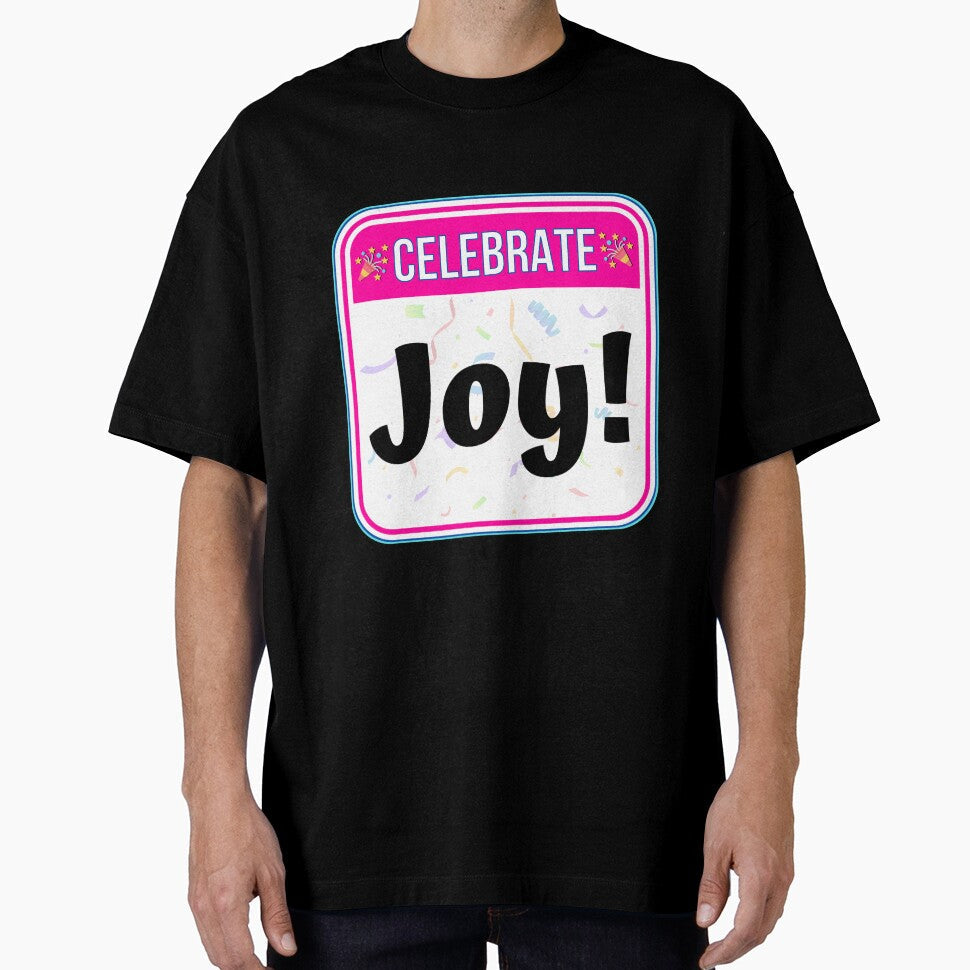 CELEBRATE:  Joy! - funny celebration signs by DesignsFromTW-S Unisex T-shirt, Sweatshirt, Hoodie, Long Sleeve Tee - T-Shirt, Sweatshirt, Hoodie