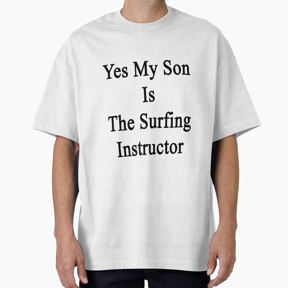 Yes My Son Is The Surfing Instructor by supernova23 Unisex T-shirt, Sweatshirt, Hoodie, Long Sleeve Tee - T-Shirt, Sweatshirt, Hoodie