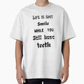 Life is shit smile while you still have teeth. by HenryClinton Unisex T-shirt, Sweatshirt, Hoodie, Long Sleeve Tee - T-Shirt, Sweatshirt, Hoodie