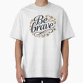 Be Brave Elegant Floral Typography Art by Hafcishop Unisex T-shirt, Sweatshirt, Hoodie, Long Sleeve Tee - T-Shirt, Sweatshirt, Hoodie
