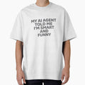 My AI Agent Told Me I'M Smart And Funny by BlurrPixel Unisex T-shirt, Sweatshirt, Hoodie, Long Sleeve Tee - T-Shirt, Sweatshirt, Hoodie