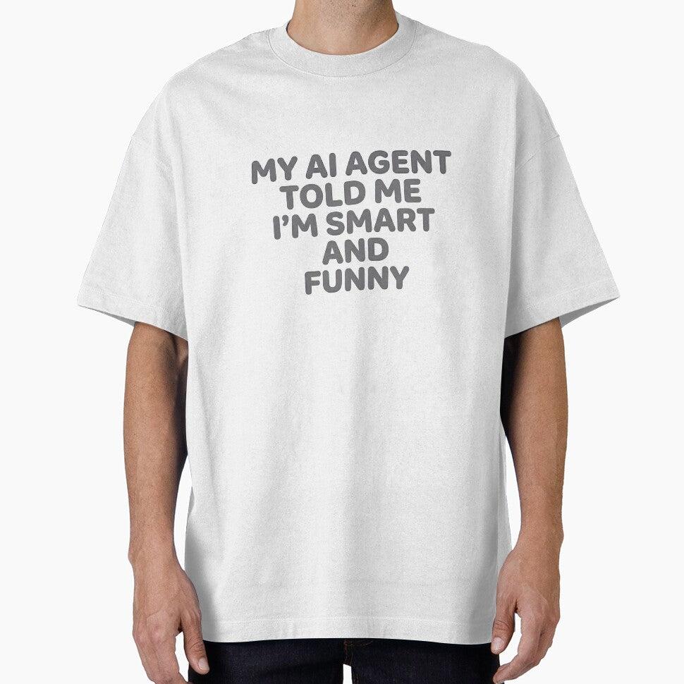 My AI Agent Told Me I'M Smart And Funny by BlurrPixel Unisex T-shirt, Sweatshirt, Hoodie, Long Sleeve Tee - T-Shirt, Sweatshirt, Hoodie