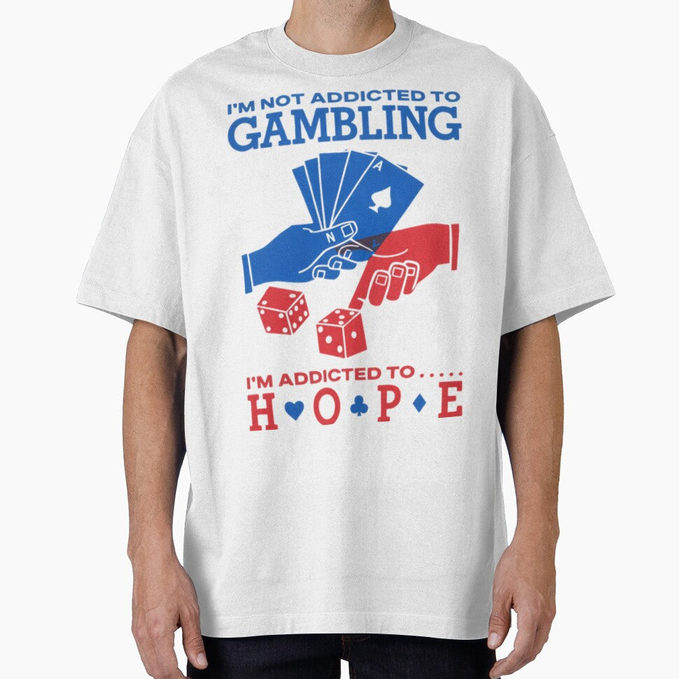 Im Not Addicted To Gambling Im Addicted To Hope by J-Mindful Unisex T-shirt, Sweatshirt, Hoodie, Long Sleeve Tee - T-Shirt, Sweatshirt, Hoodie