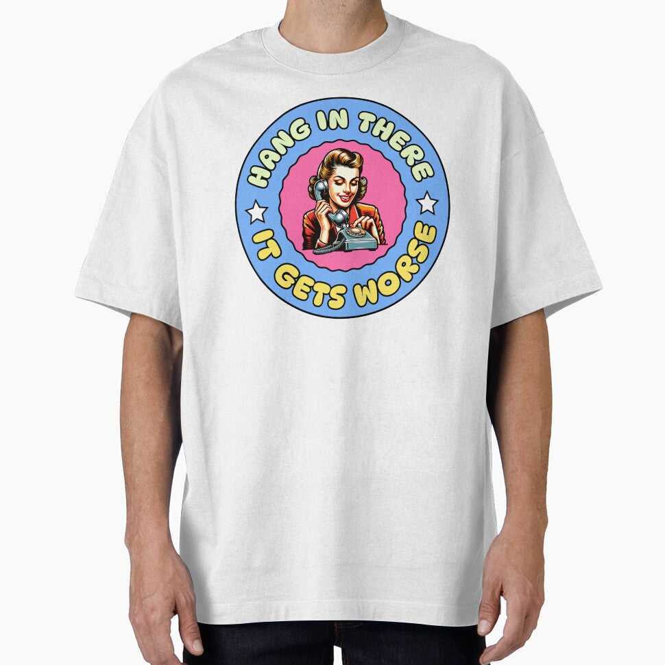 Hang In There It Gets Worse Funny Sarcastic Saying by kamrankhan Unisex T-shirt, Sweatshirt, Hoodie, Long Sleeve Tee - T-Shirt, Sweatshirt, Hoodie