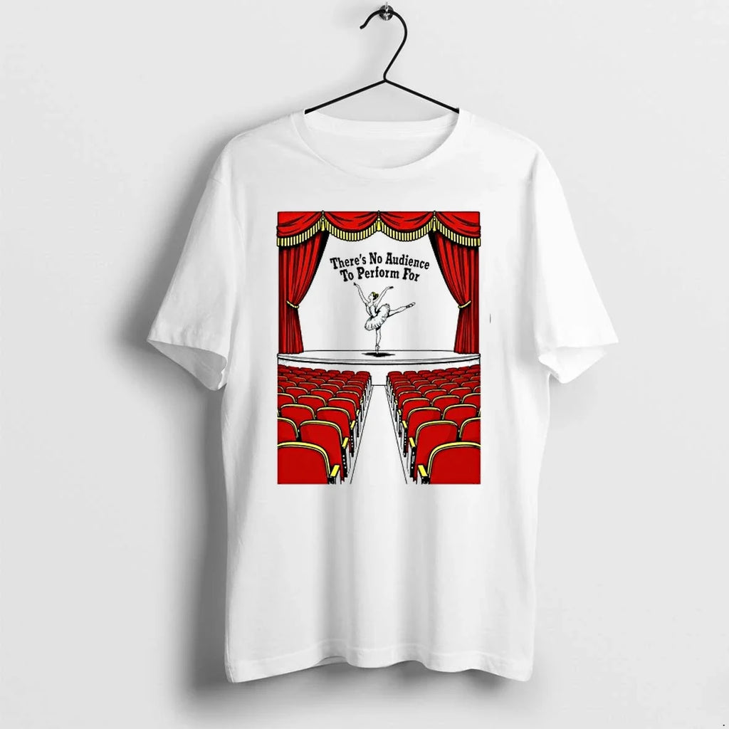 Theres No Audience To Perform For 0 Tshirts Sweater Unisex T-shirt, Sweatshirt, Hoodie, Long Sleeve Tee - T-Shirt, Sweatshirt, Hoodie