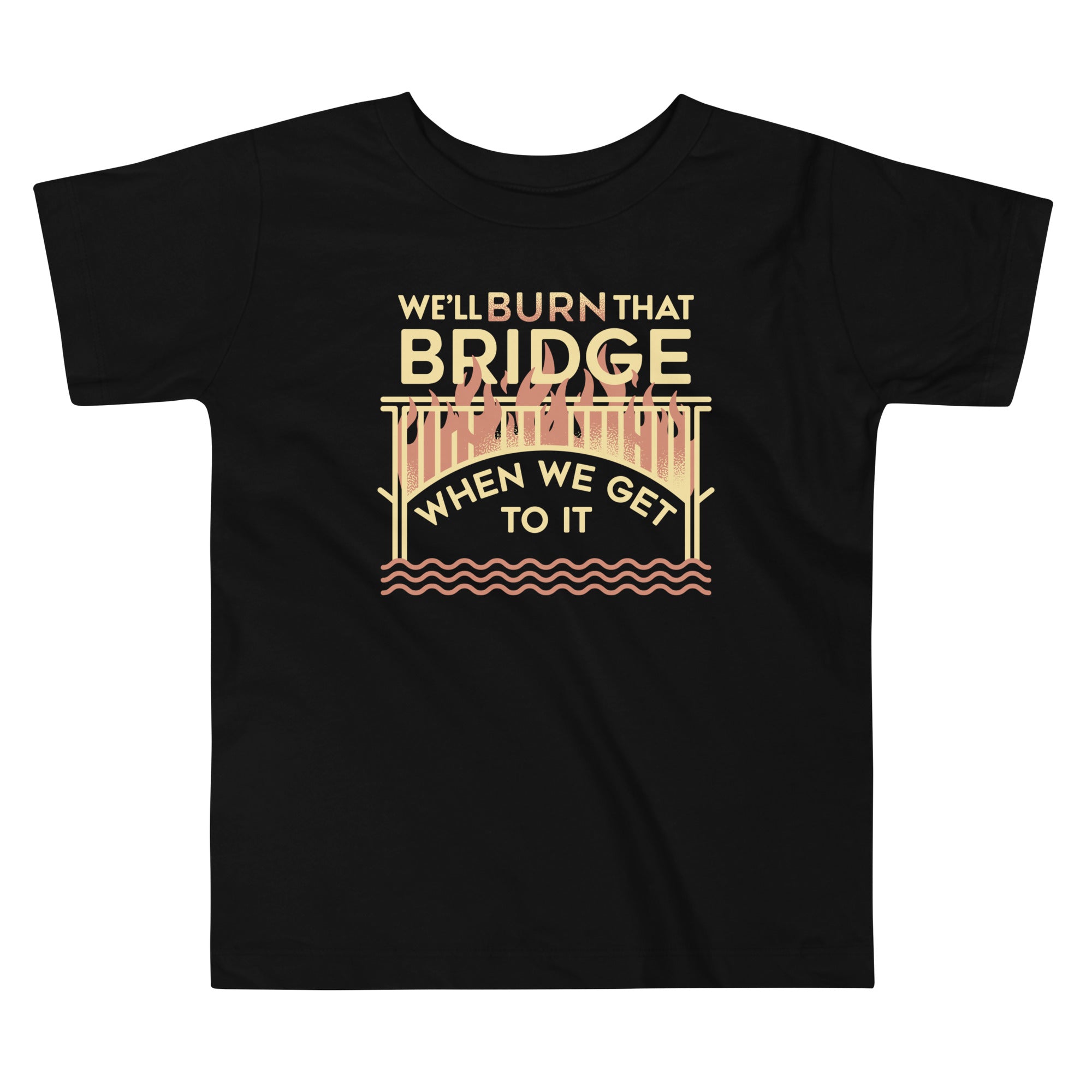 We'Ll Burn That Bridge When We Get Kid'S T-Shirts, Hoodie, Sweatshirt - T-Shirt, Sweatshirt, Hoodie