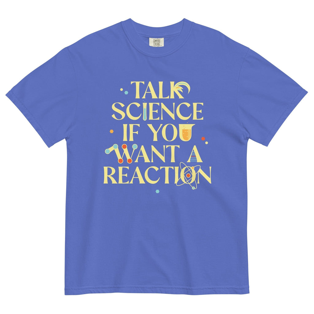 Talk Science If You Want Reaction Relaxed Fit T-Shirts, Hoodie, Sweatshirt - T-Shirt, Sweatshirt, Hoodie