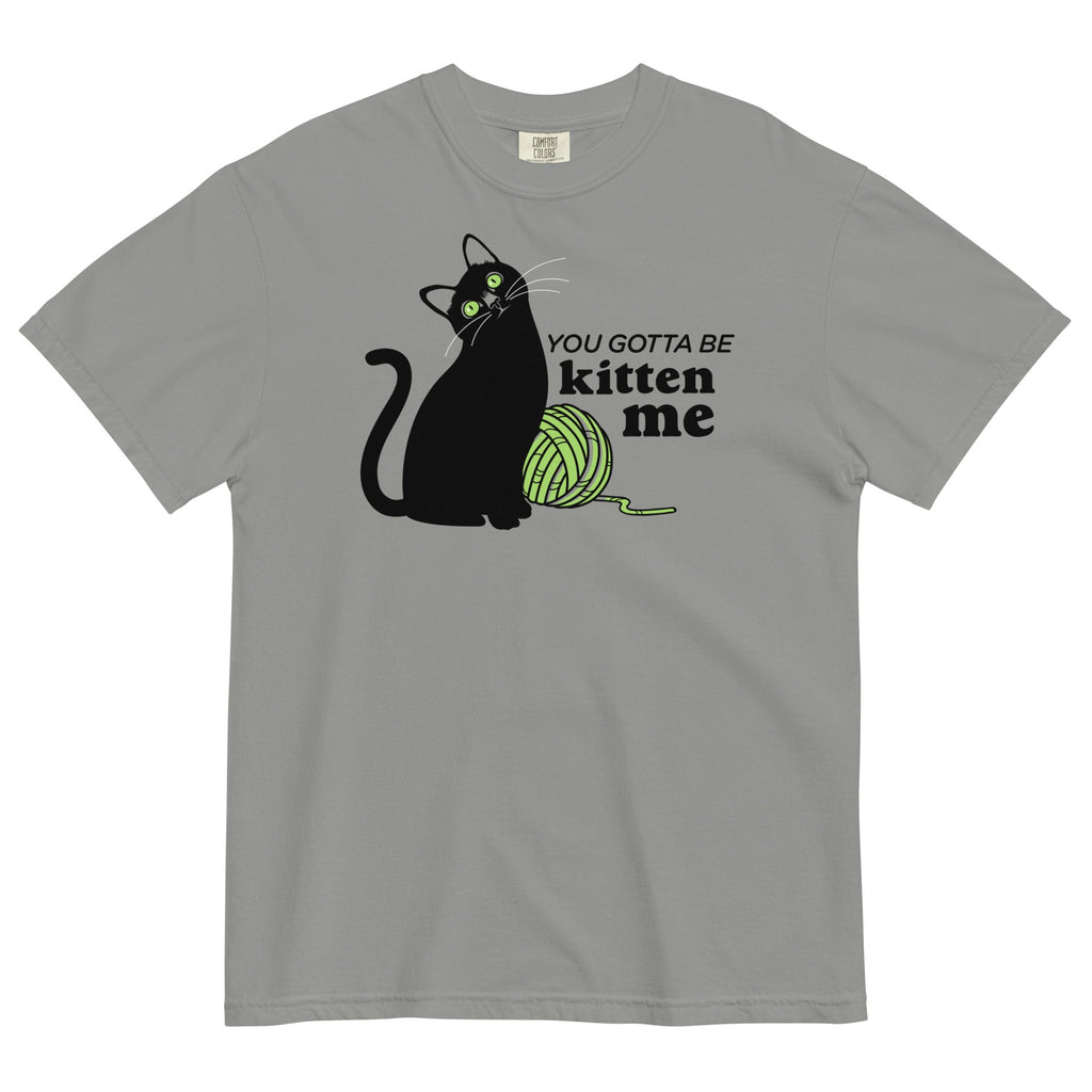 You Gotta Be Kitten Me Relaxed Fit T-Shirts, Hoodie, Sweatshirt - T-Shirt, Sweatshirt, Hoodie