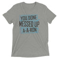 You Done Messed Up Ron Tri Blend T-Shirts, Hoodie, Sweatshirt - T-Shirt, Sweatshirt, Hoodie