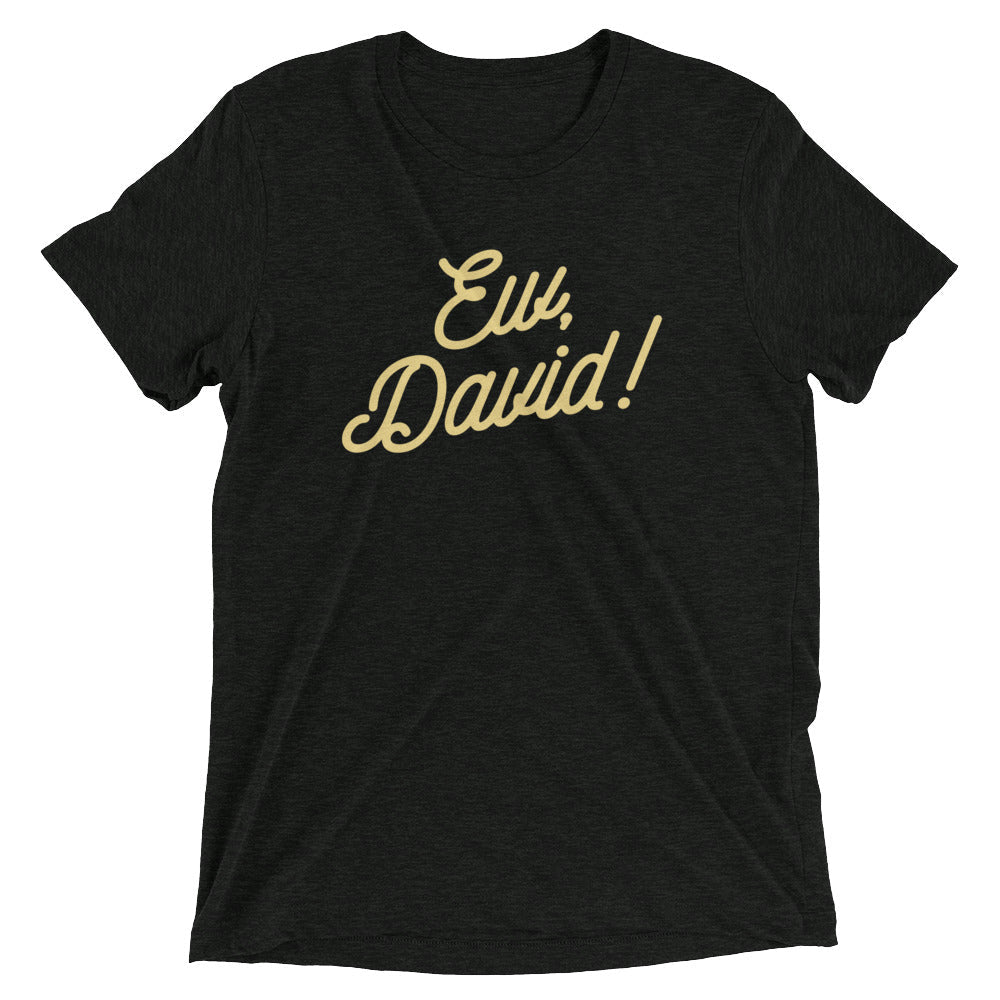 Ew David! Tri Blend T-Shirts, Hoodie, Sweatshirt - T-Shirt, Sweatshirt, Hoodie
