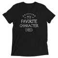 My Favorite Character Died Tri Blend T-Shirts, Hoodie, Sweatshirt - T-Shirt, Sweatshirt, Hoodie