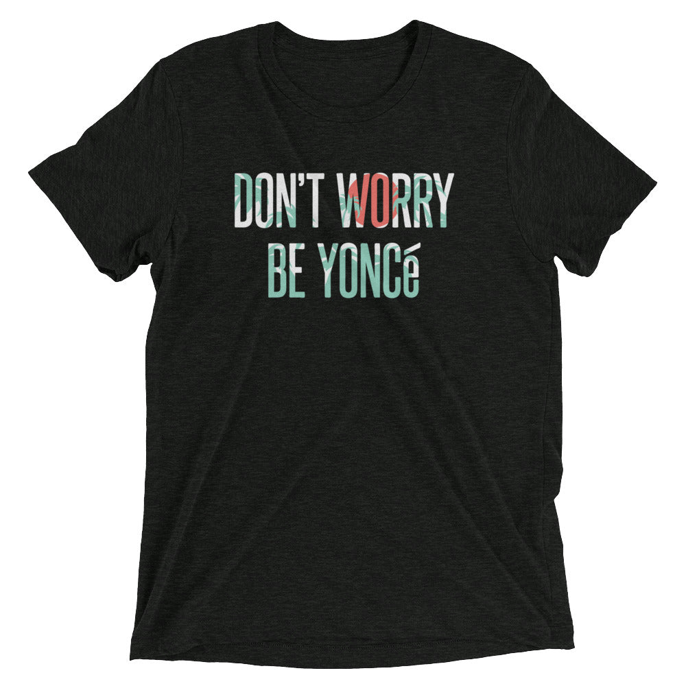 Don'T Worry Be Yonce Tri Blend T-Shirts, Hoodie, Sweatshirt - T-Shirt, Sweatshirt, Hoodie