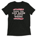 Either You Like Bacon You'Re Wrong Tri Blend T-Shirts, Hoodie, Sweatshirt - T-Shirt, Sweatshirt, Hoodie