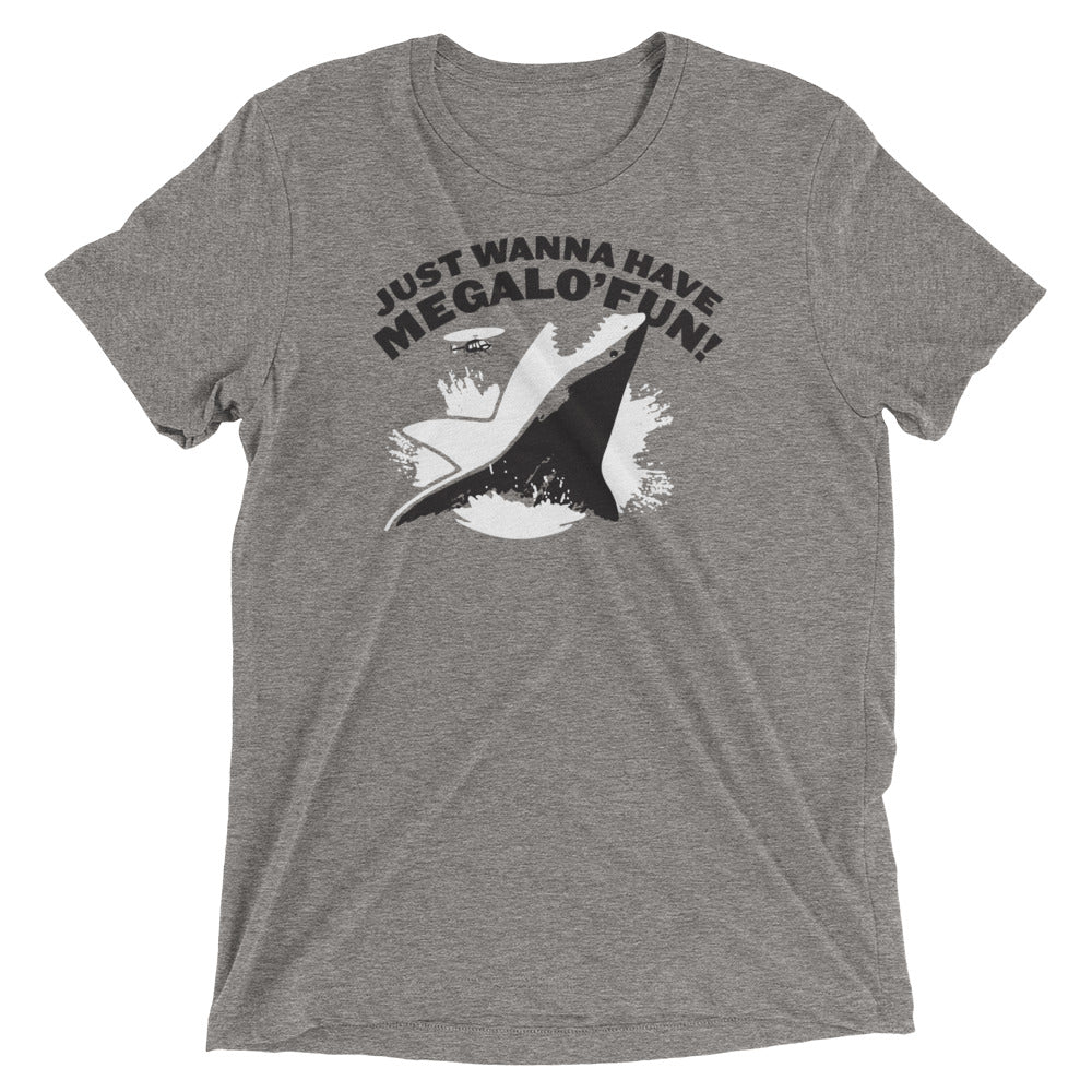 Just Wanna Have Megalo' Fun! Tri Blend T-Shirts, Hoodie, Sweatshirt - T-Shirt, Sweatshirt, Hoodie