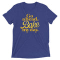 Go Ahead Bake My Day Tri Blend T-Shirts, Hoodie, Sweatshirt - T-Shirt, Sweatshirt, Hoodie