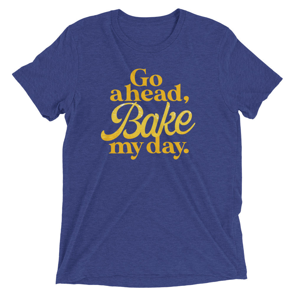 Go Ahead Bake My Day Tri Blend T-Shirts, Hoodie, Sweatshirt - T-Shirt, Sweatshirt, Hoodie
