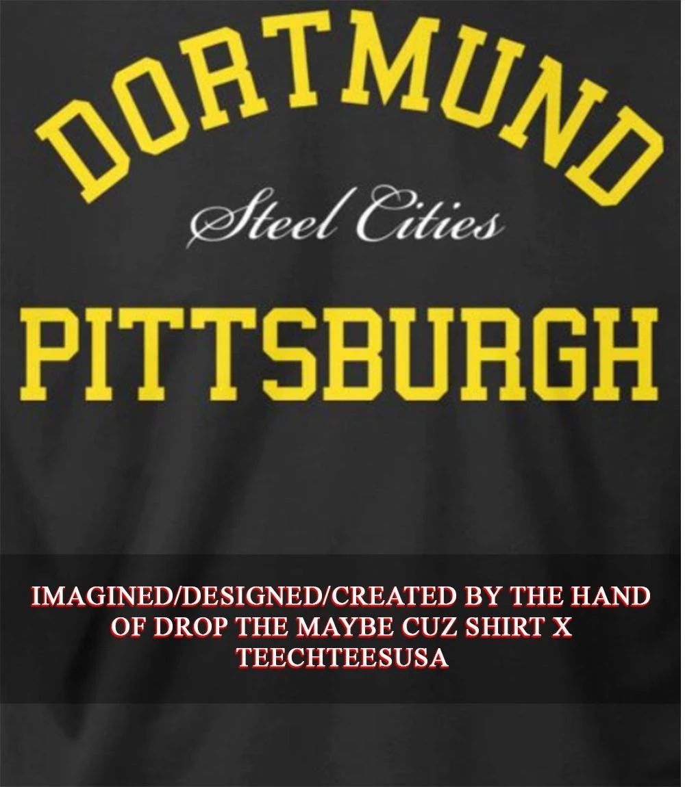 Dortmund Pittsburgh Steel Cities shirt Unisex T-shirt, Sweatshirt, Hoodie, Long Sleeve Tee - T-Shirt, Sweatshirt, Hoodie