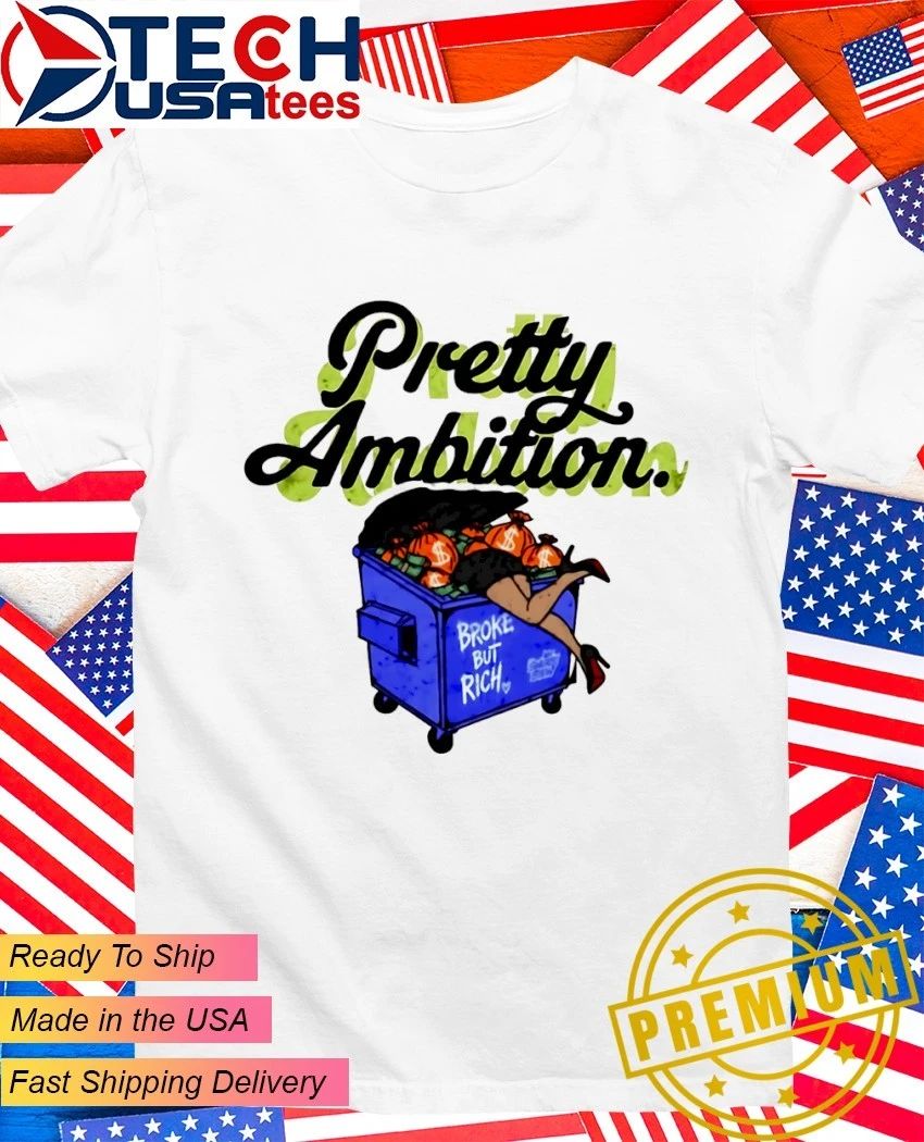 Pretty Ambition broke but rich shirt Unisex T-shirt, Sweatshirt, Hoodie, Long Sleeve Tee - T-Shirt, Sweatshirt, Hoodie
