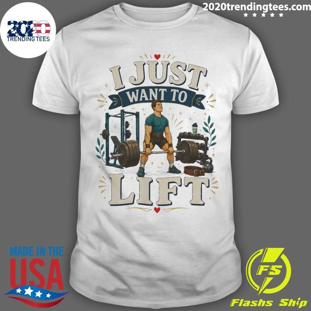 I Just Want To Lift Tee Shirt Unisex T-shirt, Sweatshirt, Hoodie, Long Sleeve Tee - T-Shirt, Sweatshirt, Hoodie