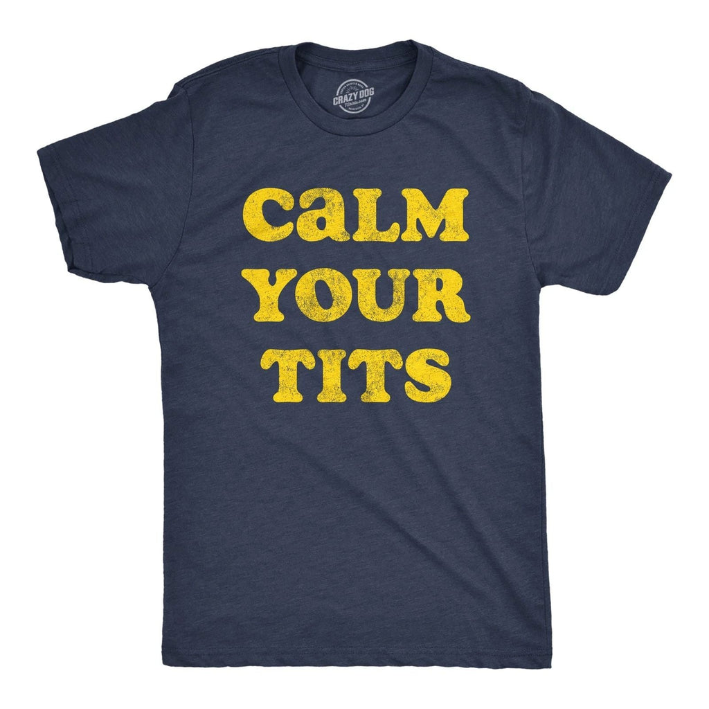 Mens Calm Your Tits T Shirt Funny Sarcastic Silly Advice Tee for Guys Unisex T-shirt, Sweatshirt, Hoodie, Long Sleeve Tee - T-Shirt, Sweatshirt, Hoodie