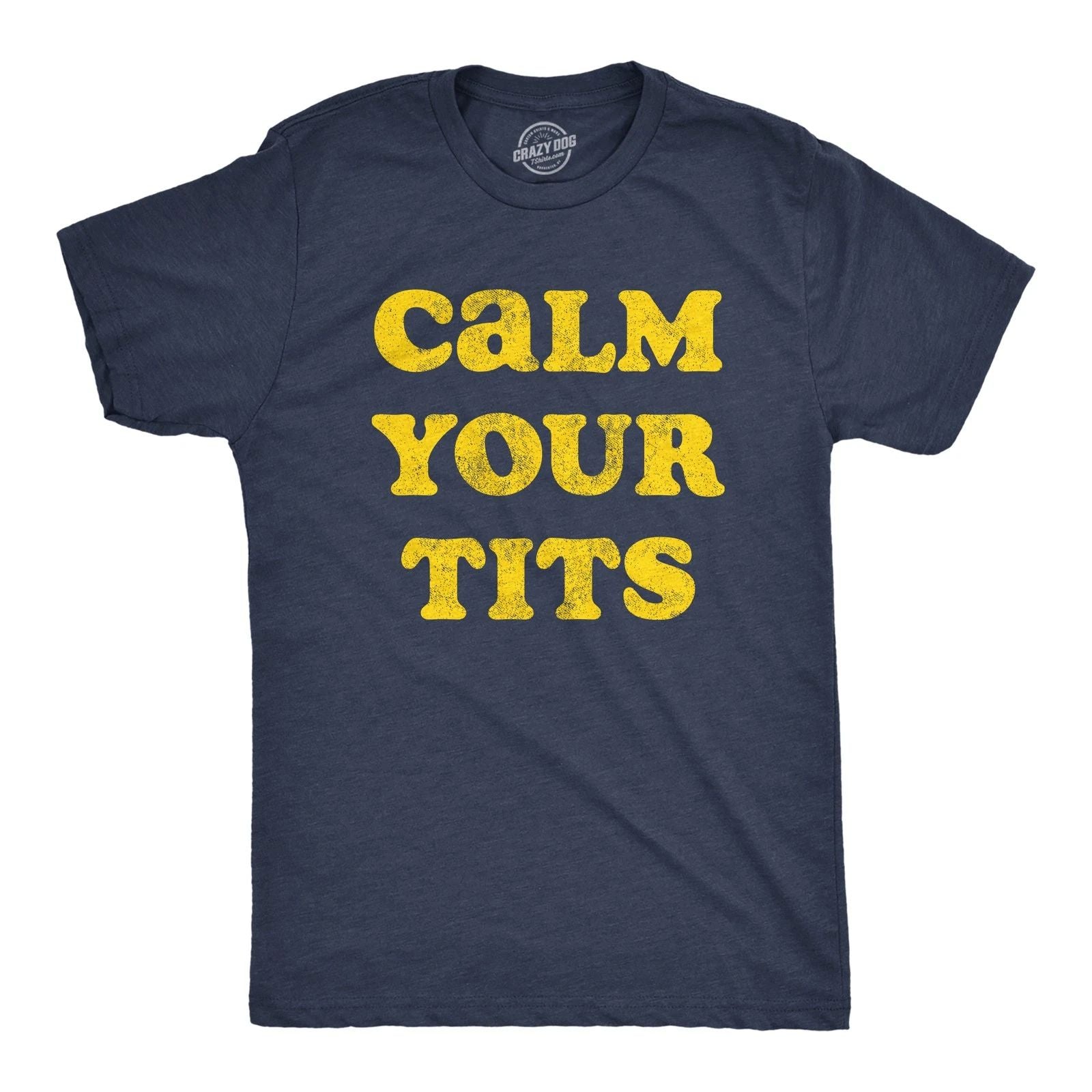 Mens Calm Your Tits T Shirt Funny Sarcastic Silly Advice Tee for Guys Unisex T-shirt, Sweatshirt, Hoodie, Long Sleeve Tee - T-Shirt, Sweatshirt, Hoodie