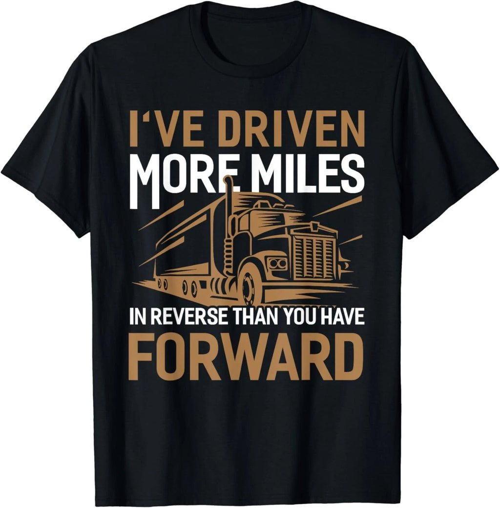 I_ve Driven More Miles In Reverse Than You Have Forward Gift Unisex T-Shirt Unisex T-shirt, Sweatshirt, Hoodie, Long Sleeve Tee - T-Shirt, Sweatshirt, Hoodie