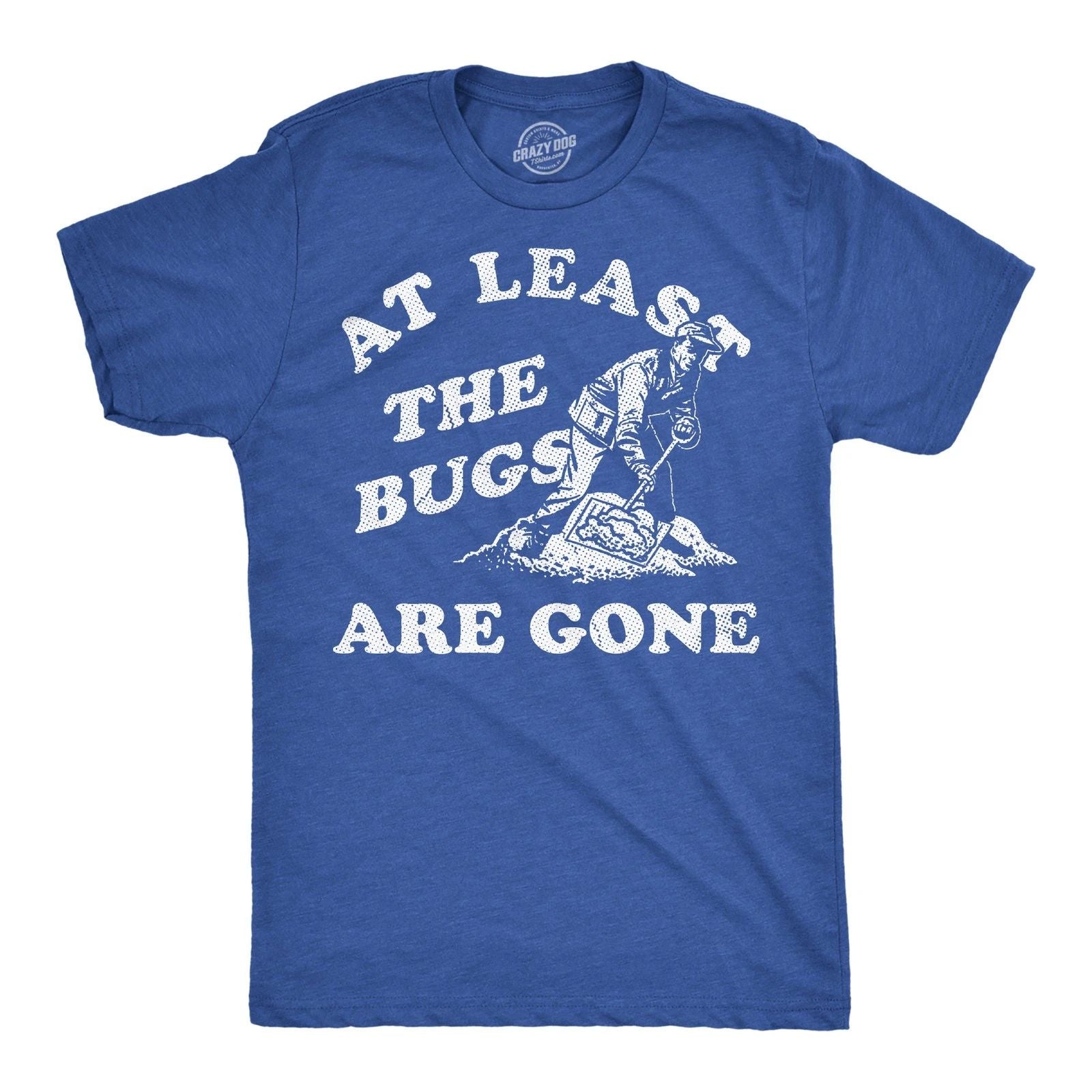Mens Funny T Shirts At Least The Bugs Are Gone Sarcastic Winter Graphic Novelty Unisex T-shirt, Sweatshirt, Hoodie, Long Sleeve Tee - T-Shirt, Sweatshirt, Hoodie
