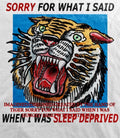 Tiger sorry for what I said when I was sleep deprived shirt Unisex T-shirt, Sweatshirt, Hoodie, Long Sleeve Tee - T-Shirt, Sweatshirt, Hoodie