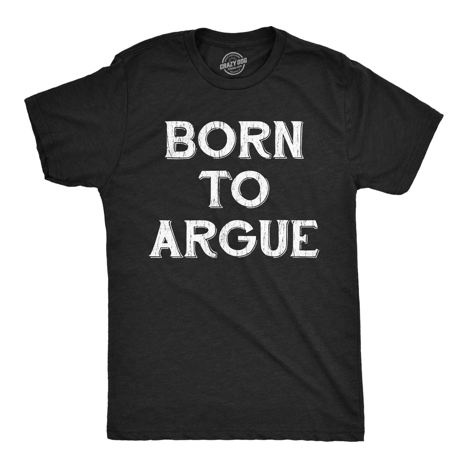 Mens Funny T Shirts Born to Argue Sarcastic Graphic Novelty Tee for Men Unisex T-shirt, Sweatshirt, Hoodie, Long Sleeve Tee - T-Shirt, Sweatshirt, Hoodie