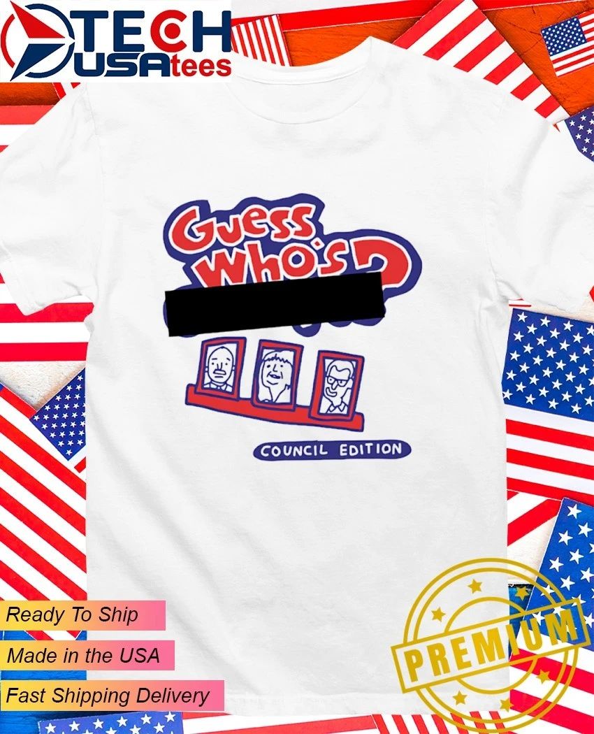 Guess whos council edition shirt Unisex T-shirt, Sweatshirt, Hoodie, Long Sleeve Tee - T-Shirt, Sweatshirt, Hoodie