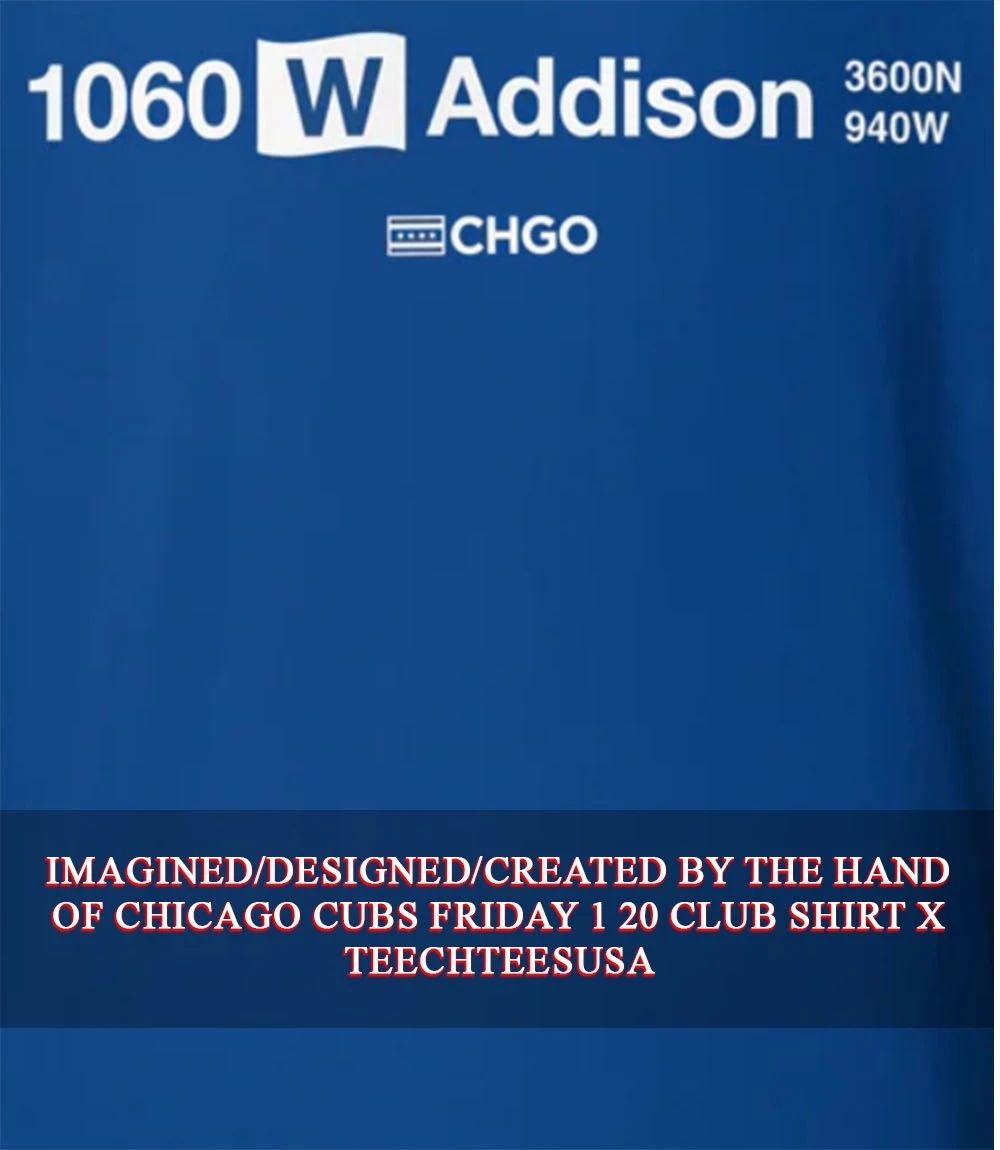 Chicago Cubs 1060 W Addison shirt Unisex T-shirt, Sweatshirt, Hoodie, Long Sleeve Tee - T-Shirt, Sweatshirt, Hoodie