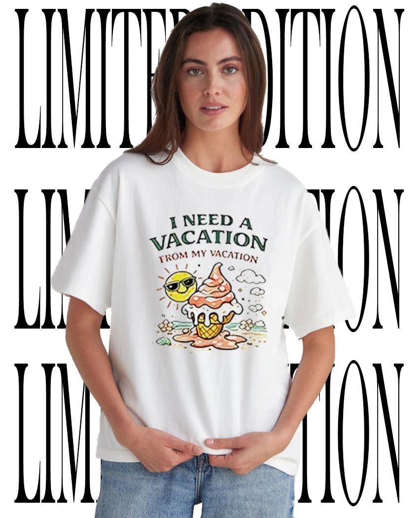 I need a vacation from my vacation summer shirt Unisex T-shirt, Sweatshirt, Hoodie, Long Sleeve Tee - T-Shirt, Sweatshirt, Hoodie