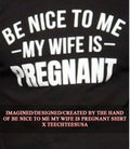Be nice to me my wife is pregnant shirt Unisex T-shirt, Sweatshirt, Hoodie, Long Sleeve Tee - T-Shirt, Sweatshirt, Hoodie