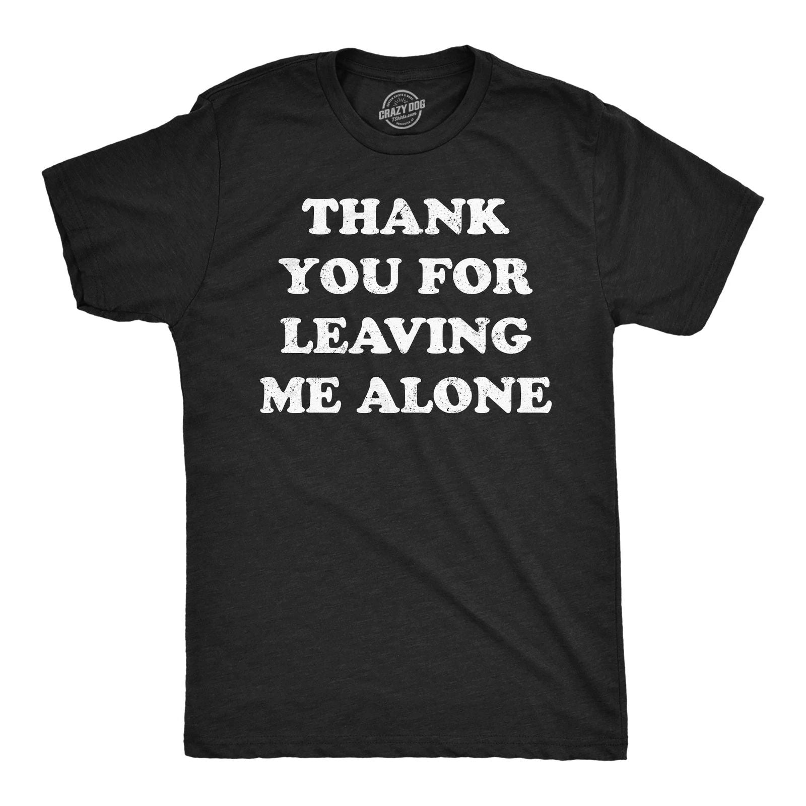 Mens Funny T Shirts Thank You for Leaving Me Alone Sarcastic Graphic Novelty Tee Unisex T-shirt, Sweatshirt, Hoodie, Long Sleeve Tee - T-Shirt, Sweatshirt, Hoodie