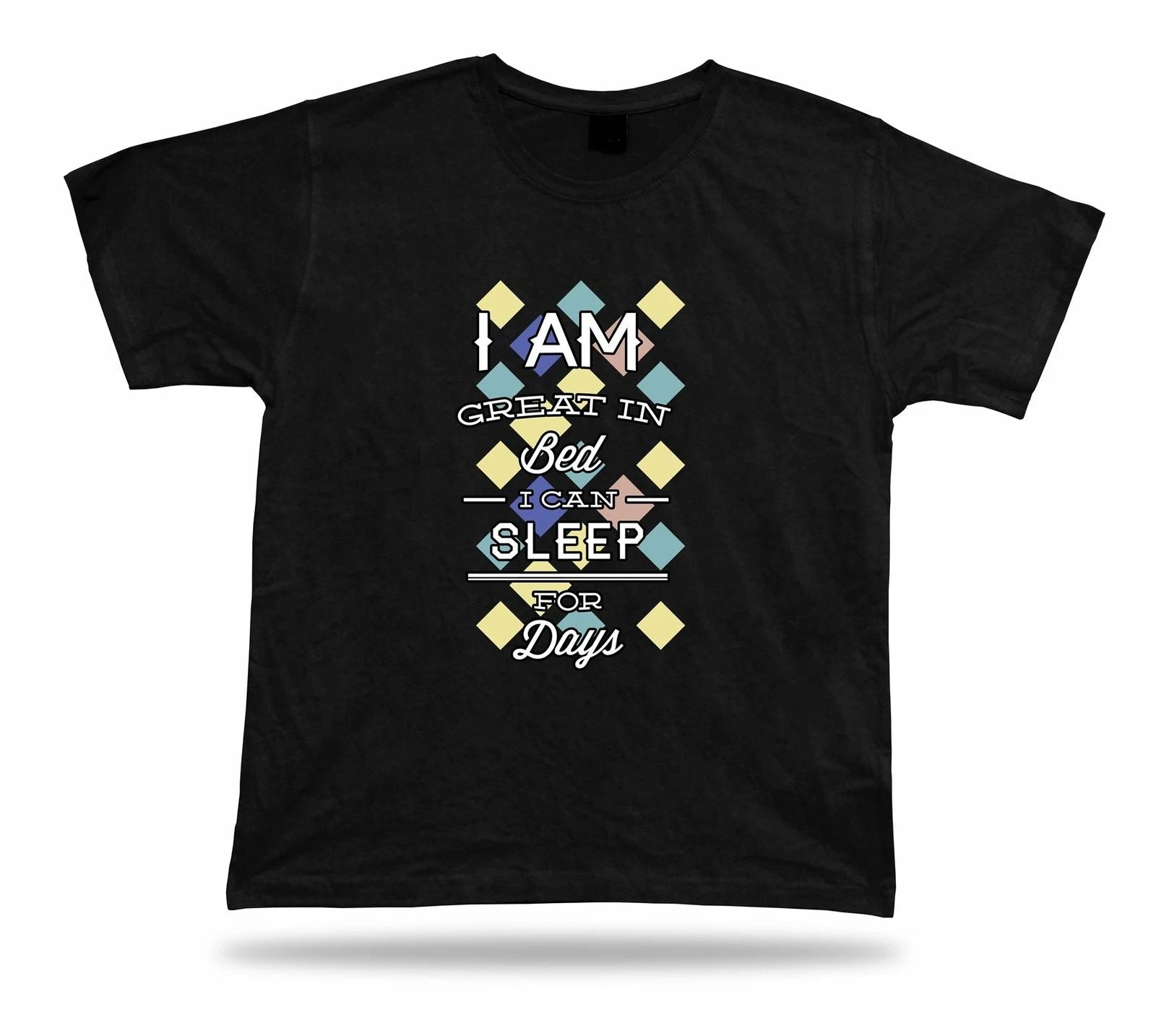 I am great in bed I can sleep for days t shirt tee idea modern stylish design Unisex T-shirt, Sweatshirt, Hoodie, Long Sleeve Tee - T-Shirt, Sweatshirt, Hoodie