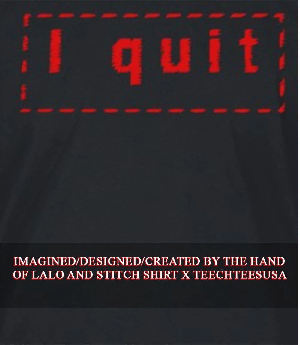 I quit shirt Unisex T-shirt, Sweatshirt, Hoodie, Long Sleeve Tee - T-Shirt, Sweatshirt, Hoodie