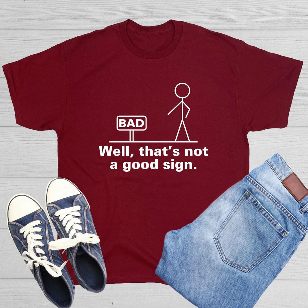 Well That's Not A Good Sign Sarcastic Humor Graphic Novelty Funny T Shirt Unisex T-shirt, Sweatshirt, Hoodie, Long Sleeve Tee - T-Shirt, Sweatshirt, Hoodie