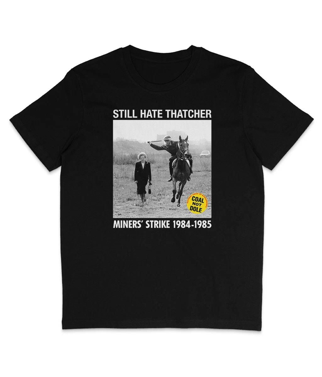 Still Hate Thatcher - Miners' Strike 1984-1985 - Organic T-Shirt - Thatcher Unisex T-shirt, Sweatshirt, Hoodie, Long Sleeve Tee - T-Shirt, Sweatshirt, Hoodie
