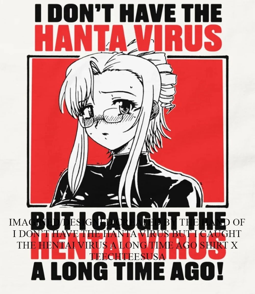I dont have the hanta virus but I caught the hentai virus a long time ago shirt Unisex T-shirt, Sweatshirt, Hoodie, Long Sleeve Tee - T-Shirt, Sweatshirt, Hoodie